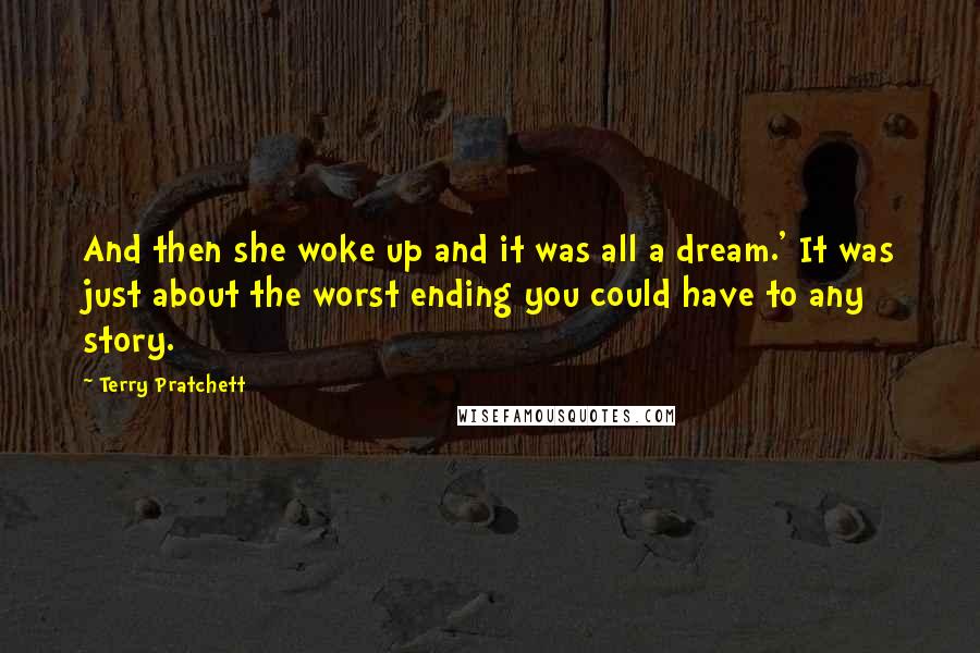 Terry Pratchett Quotes: And then she woke up and it was all a dream.' It was just about the worst ending you could have to any story.