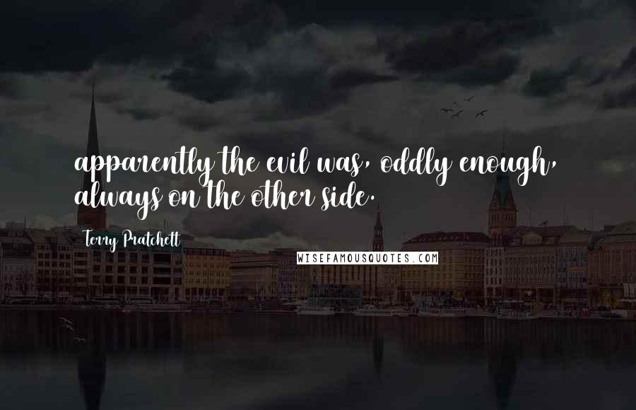 Terry Pratchett Quotes: apparently the evil was, oddly enough, always on the other side.