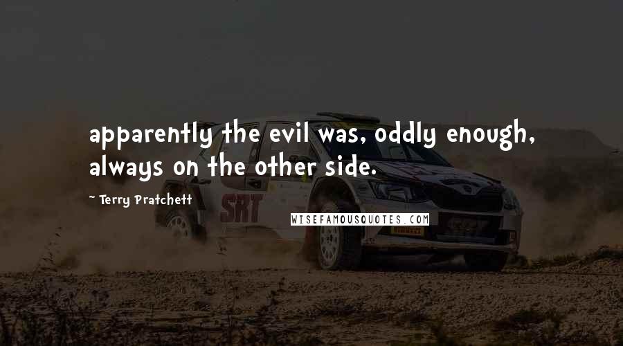 Terry Pratchett Quotes: apparently the evil was, oddly enough, always on the other side.