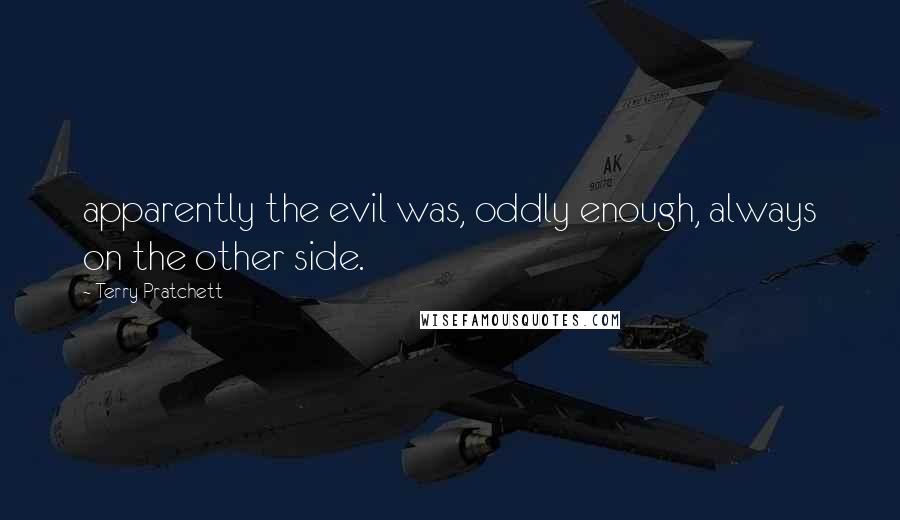 Terry Pratchett Quotes: apparently the evil was, oddly enough, always on the other side.