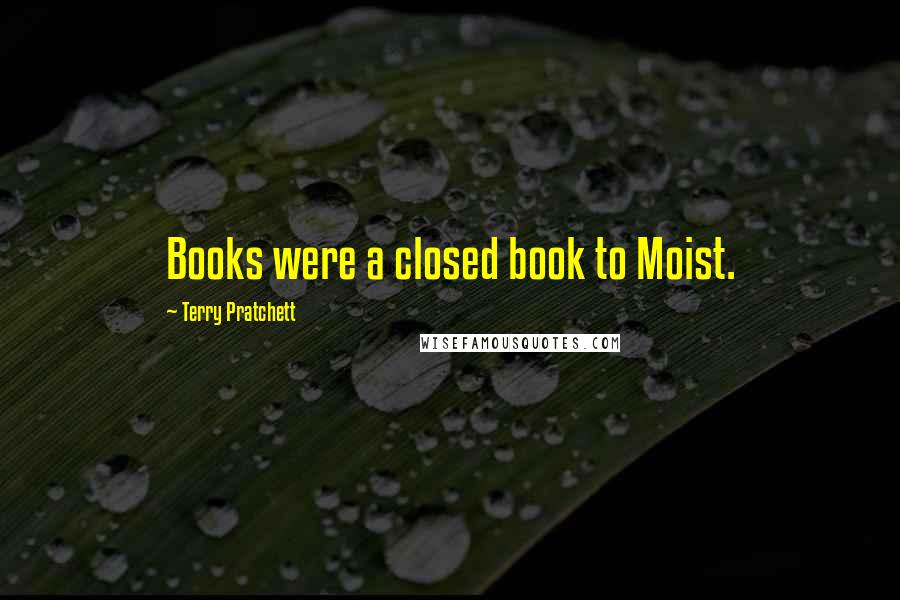 Terry Pratchett Quotes: Books were a closed book to Moist.