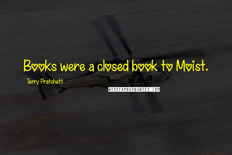 Terry Pratchett Quotes: Books were a closed book to Moist.