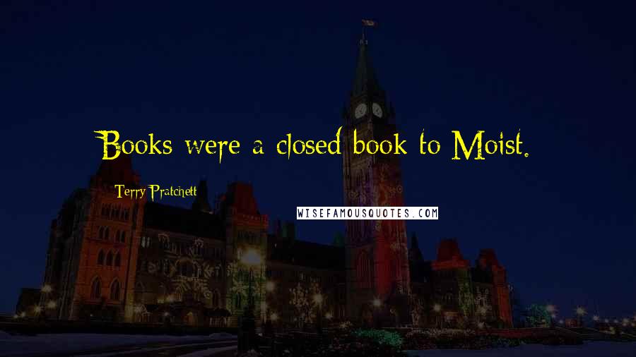 Terry Pratchett Quotes: Books were a closed book to Moist.