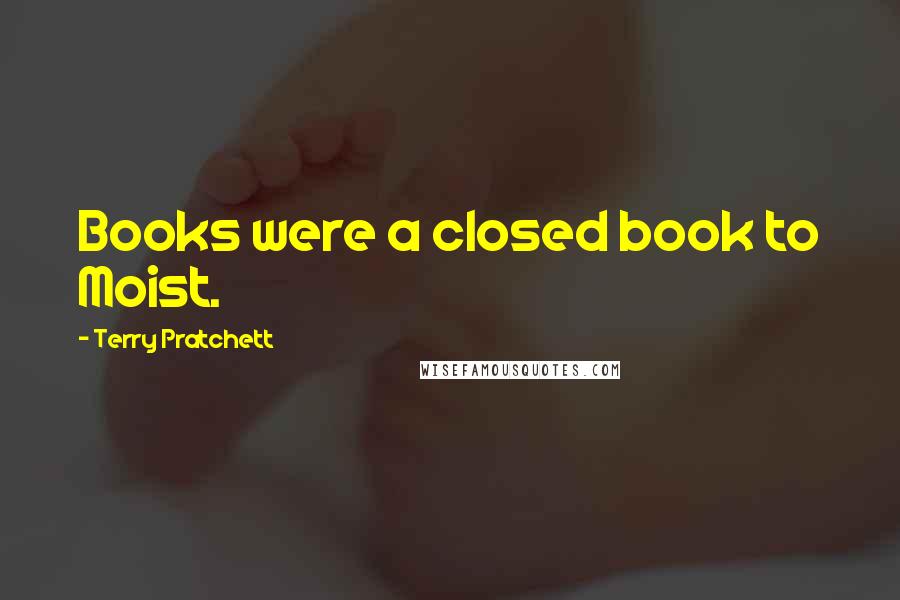 Terry Pratchett Quotes: Books were a closed book to Moist.