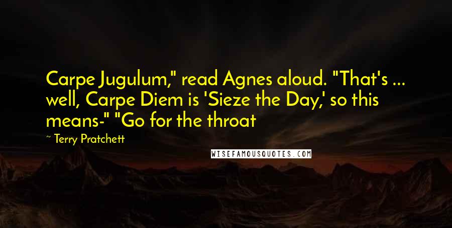 Terry Pratchett Quotes: Carpe Jugulum," read Agnes aloud. "That's ... well, Carpe Diem is 'Sieze the Day,' so this means-" "Go for the throat