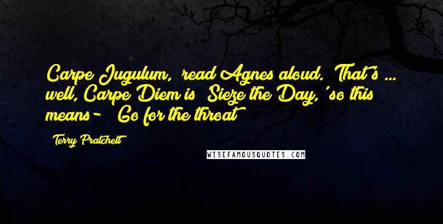 Terry Pratchett Quotes: Carpe Jugulum," read Agnes aloud. "That's ... well, Carpe Diem is 'Sieze the Day,' so this means-" "Go for the throat