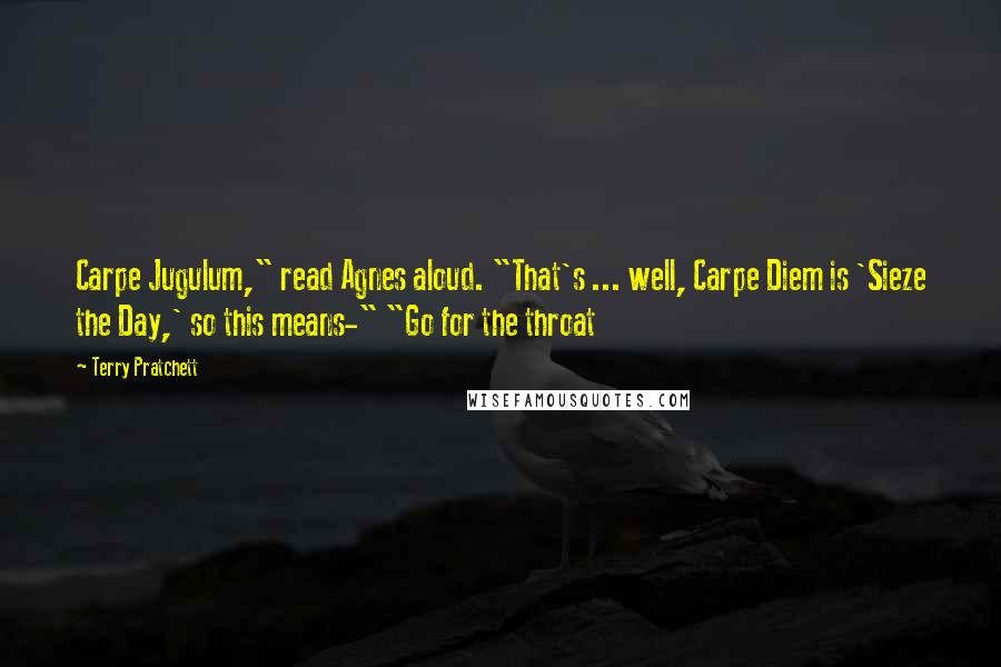 Terry Pratchett Quotes: Carpe Jugulum," read Agnes aloud. "That's ... well, Carpe Diem is 'Sieze the Day,' so this means-" "Go for the throat