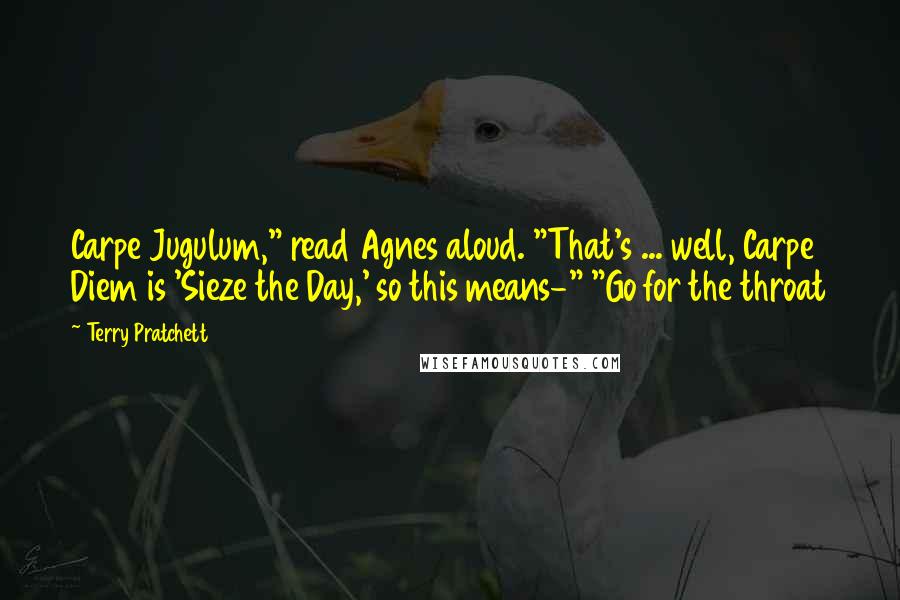 Terry Pratchett Quotes: Carpe Jugulum," read Agnes aloud. "That's ... well, Carpe Diem is 'Sieze the Day,' so this means-" "Go for the throat