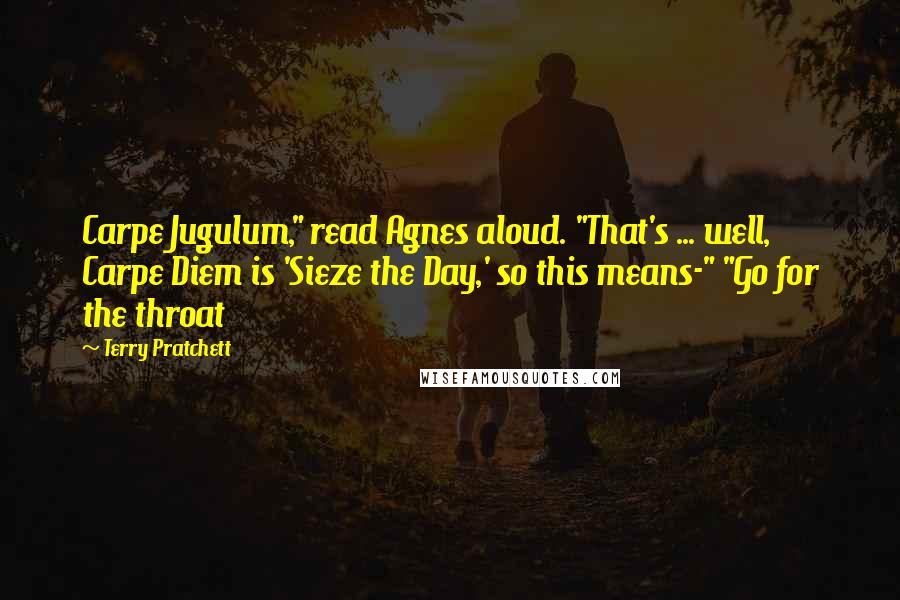 Terry Pratchett Quotes: Carpe Jugulum," read Agnes aloud. "That's ... well, Carpe Diem is 'Sieze the Day,' so this means-" "Go for the throat