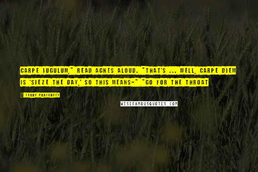 Terry Pratchett Quotes: Carpe Jugulum," read Agnes aloud. "That's ... well, Carpe Diem is 'Sieze the Day,' so this means-" "Go for the throat