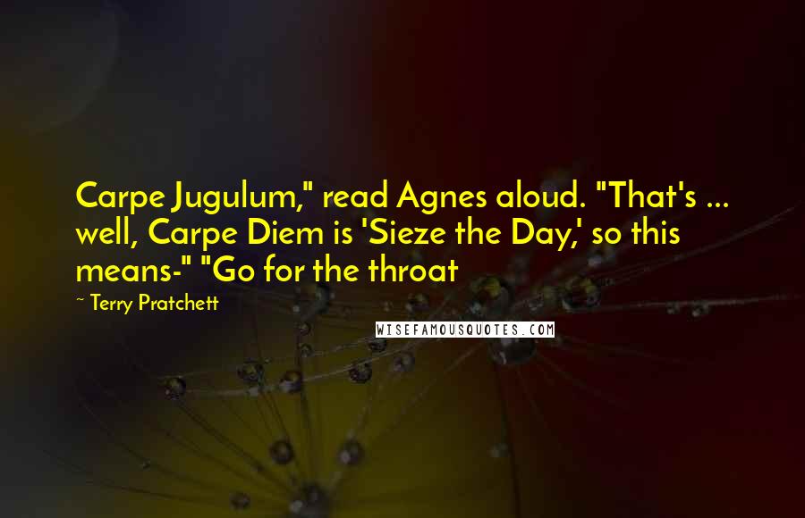 Terry Pratchett Quotes: Carpe Jugulum," read Agnes aloud. "That's ... well, Carpe Diem is 'Sieze the Day,' so this means-" "Go for the throat