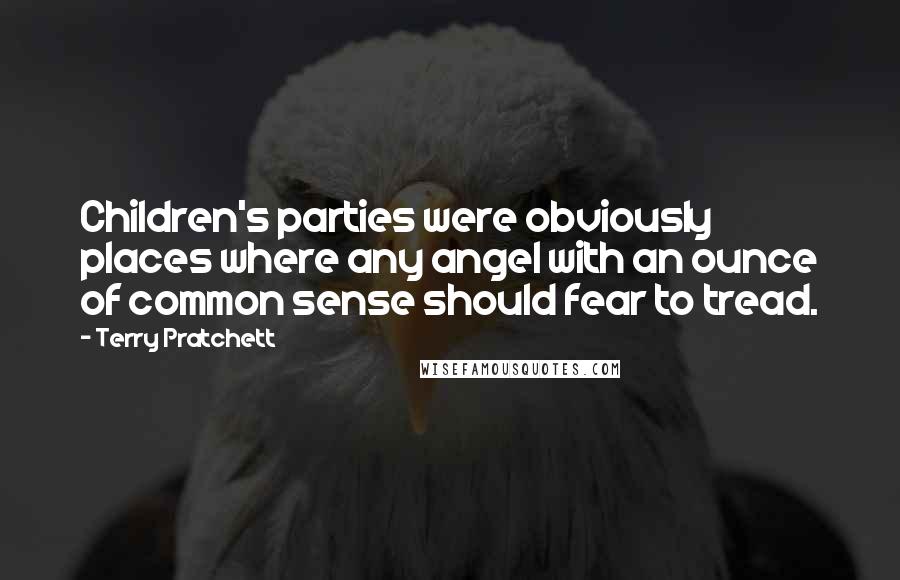 Terry Pratchett Quotes: Children's parties were obviously places where any angel with an ounce of common sense should fear to tread.