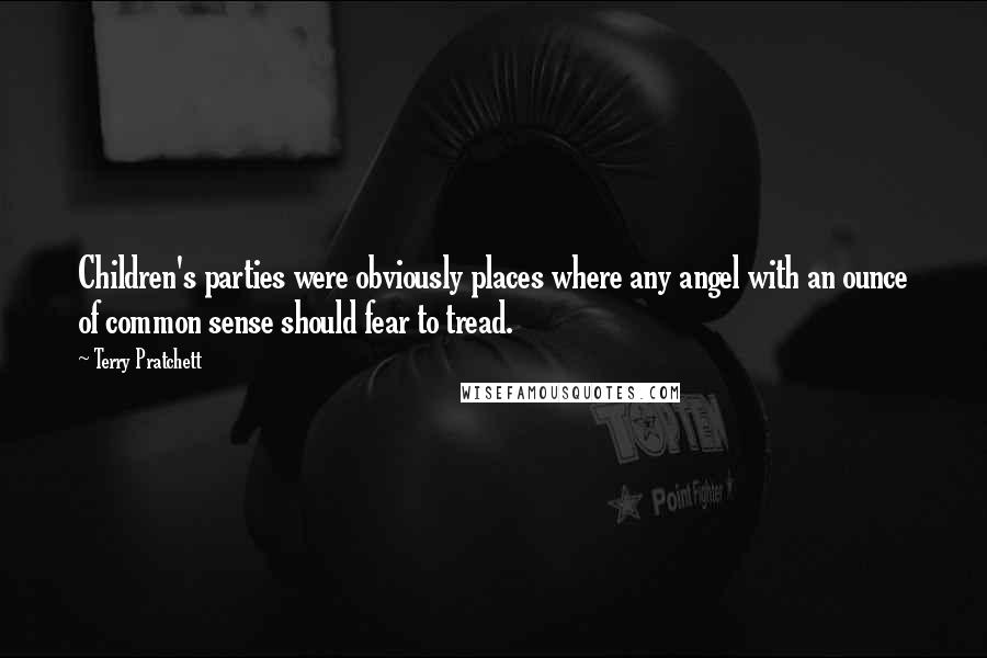 Terry Pratchett Quotes: Children's parties were obviously places where any angel with an ounce of common sense should fear to tread.