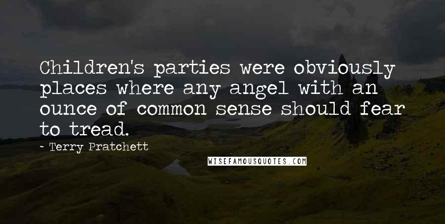 Terry Pratchett Quotes: Children's parties were obviously places where any angel with an ounce of common sense should fear to tread.