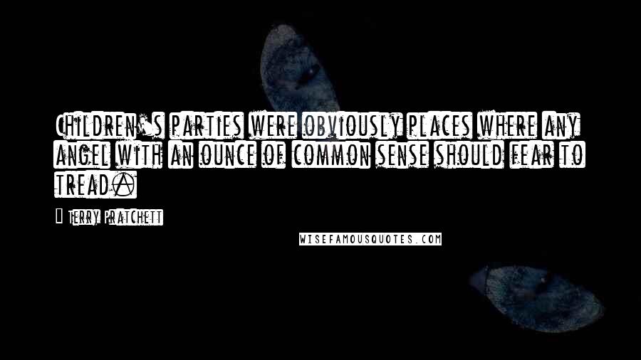 Terry Pratchett Quotes: Children's parties were obviously places where any angel with an ounce of common sense should fear to tread.