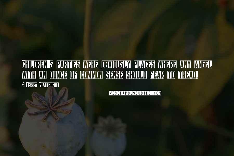 Terry Pratchett Quotes: Children's parties were obviously places where any angel with an ounce of common sense should fear to tread.