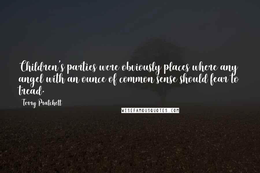 Terry Pratchett Quotes: Children's parties were obviously places where any angel with an ounce of common sense should fear to tread.