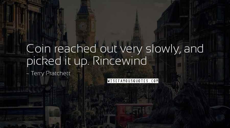 Terry Pratchett Quotes: Coin reached out very slowly, and picked it up. Rincewind