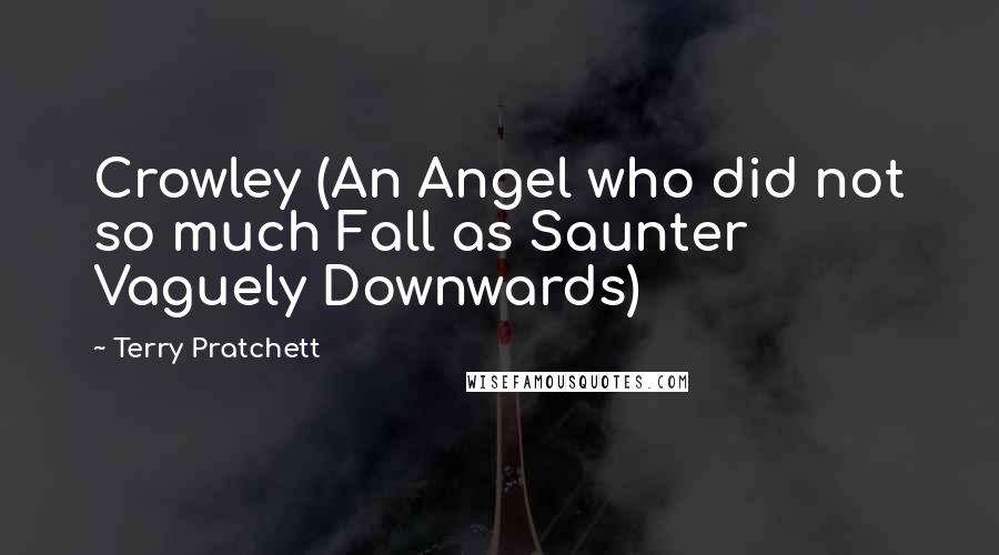 Terry Pratchett Quotes: Crowley (An Angel who did not so much Fall as Saunter Vaguely Downwards)