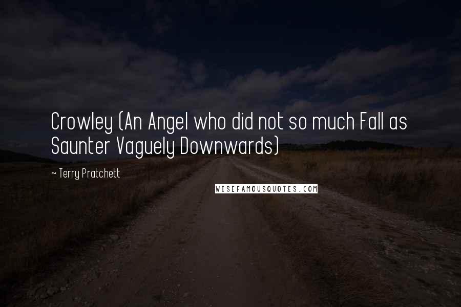 Terry Pratchett Quotes: Crowley (An Angel who did not so much Fall as Saunter Vaguely Downwards)