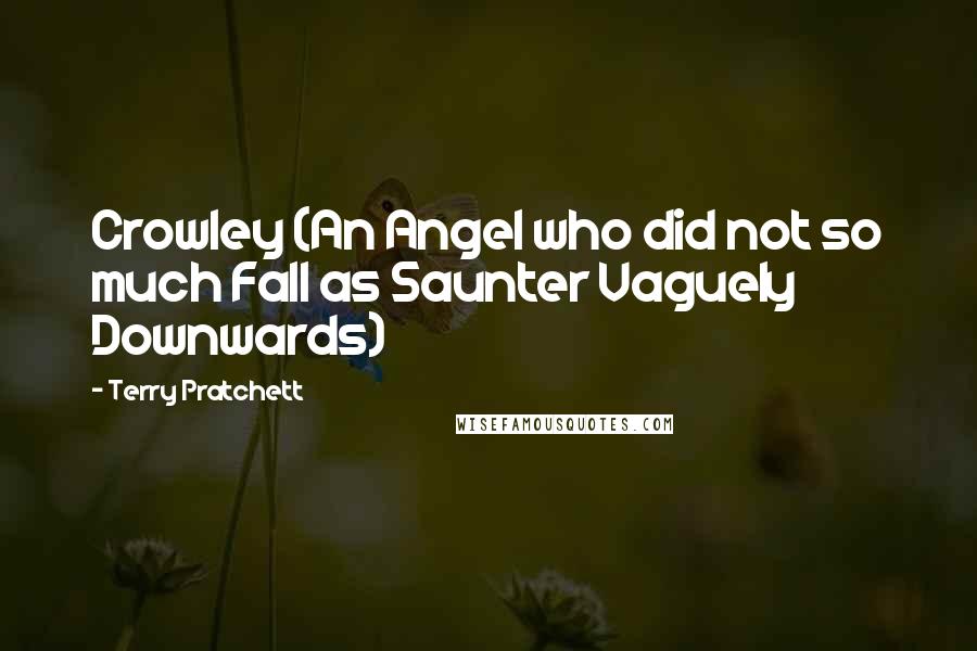 Terry Pratchett Quotes: Crowley (An Angel who did not so much Fall as Saunter Vaguely Downwards)