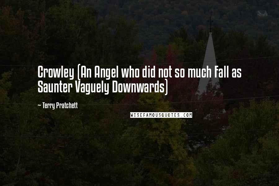 Terry Pratchett Quotes: Crowley (An Angel who did not so much Fall as Saunter Vaguely Downwards)