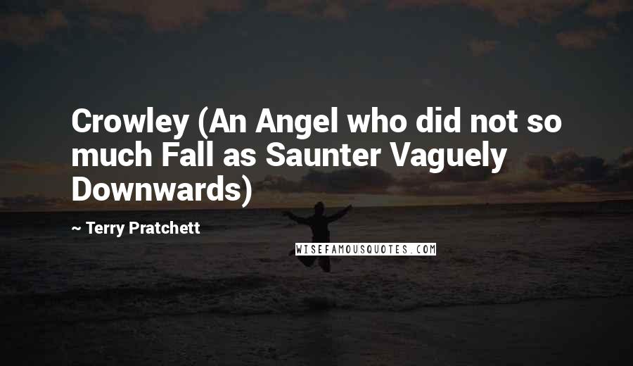 Terry Pratchett Quotes: Crowley (An Angel who did not so much Fall as Saunter Vaguely Downwards)