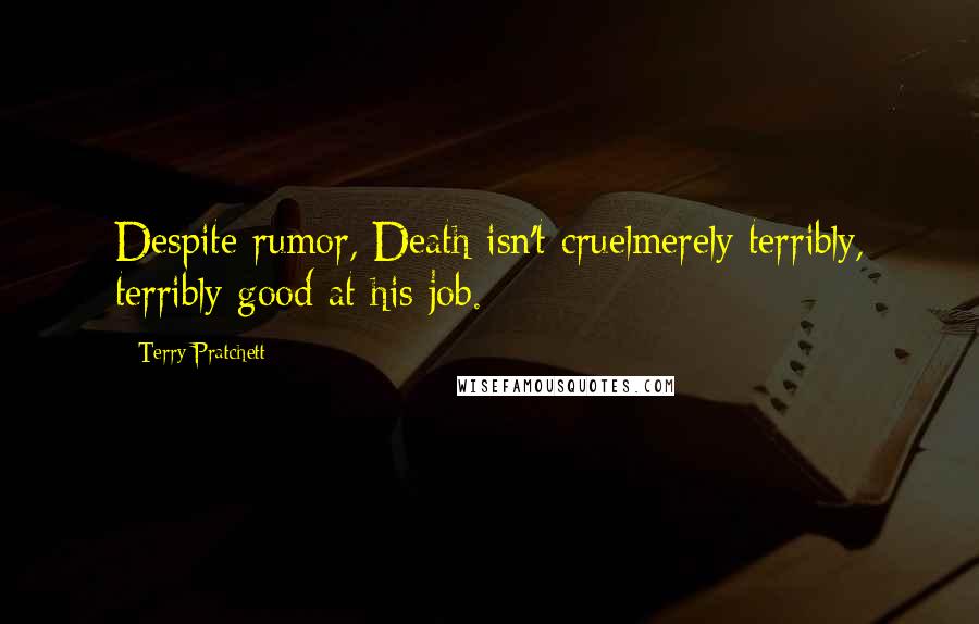 Terry Pratchett Quotes: Despite rumor, Death isn't cruelmerely terribly, terribly good at his job.