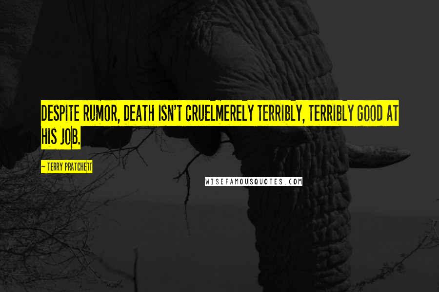 Terry Pratchett Quotes: Despite rumor, Death isn't cruelmerely terribly, terribly good at his job.