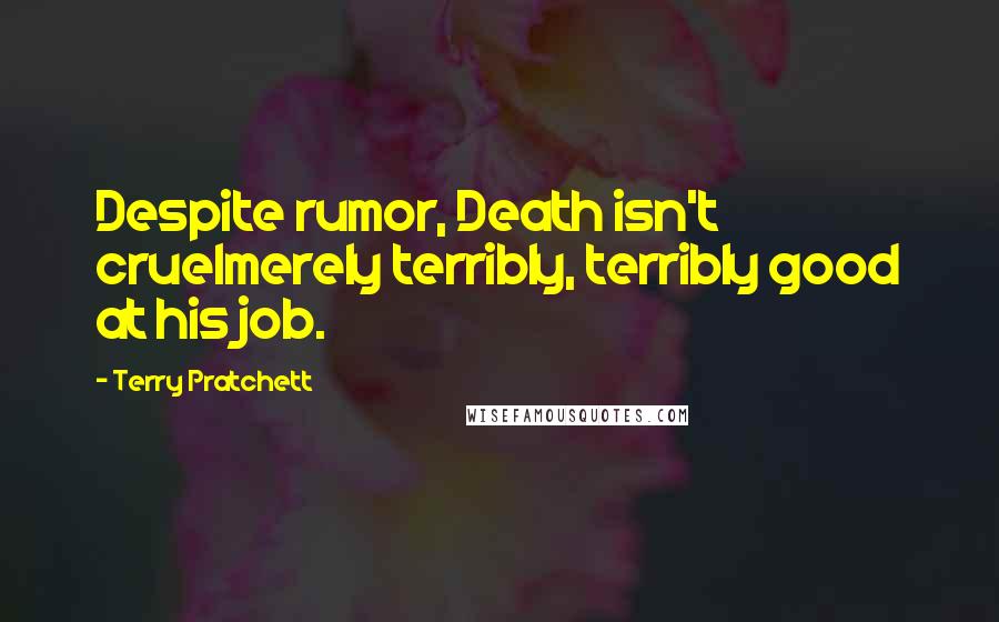 Terry Pratchett Quotes: Despite rumor, Death isn't cruelmerely terribly, terribly good at his job.