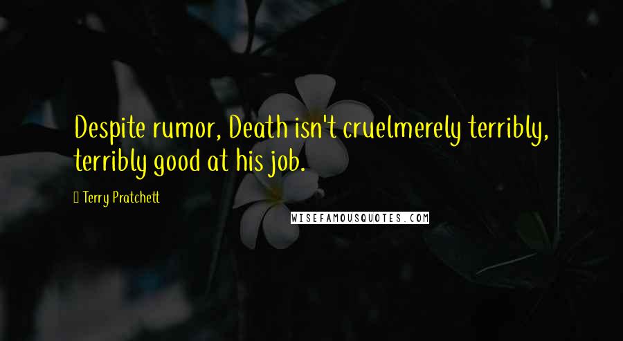 Terry Pratchett Quotes: Despite rumor, Death isn't cruelmerely terribly, terribly good at his job.