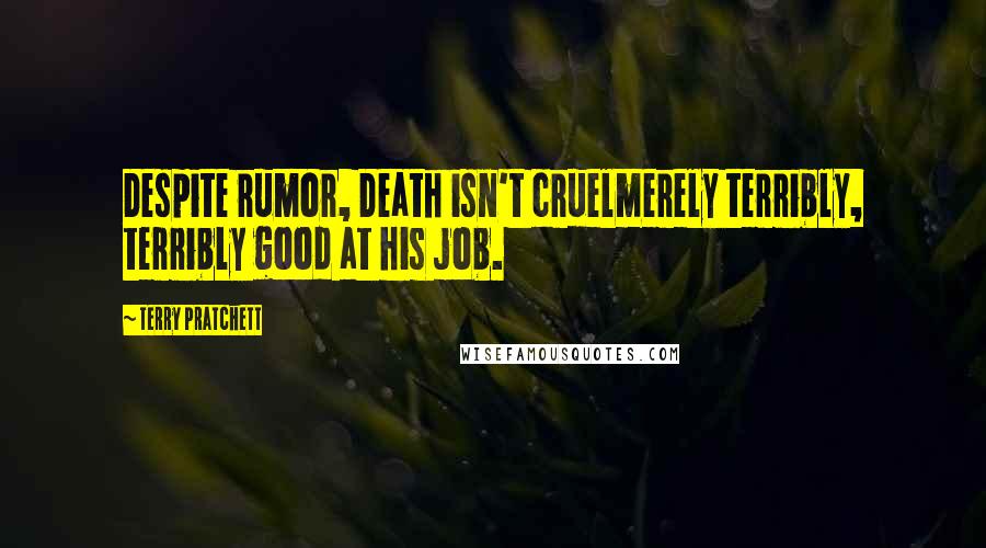 Terry Pratchett Quotes: Despite rumor, Death isn't cruelmerely terribly, terribly good at his job.