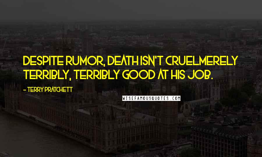 Terry Pratchett Quotes: Despite rumor, Death isn't cruelmerely terribly, terribly good at his job.