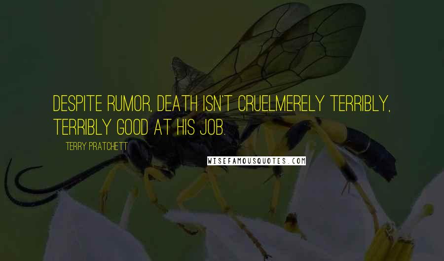 Terry Pratchett Quotes: Despite rumor, Death isn't cruelmerely terribly, terribly good at his job.