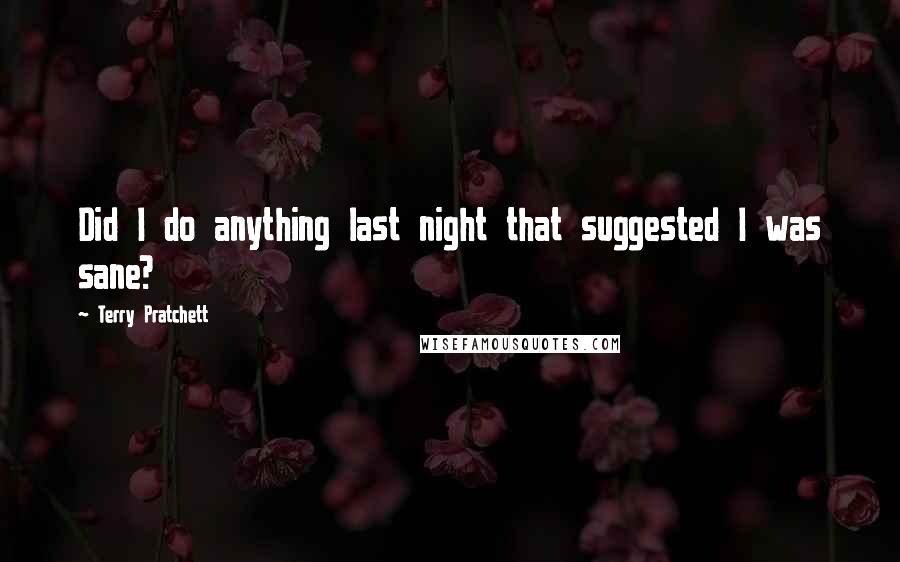 Terry Pratchett Quotes: Did I do anything last night that suggested I was sane?
