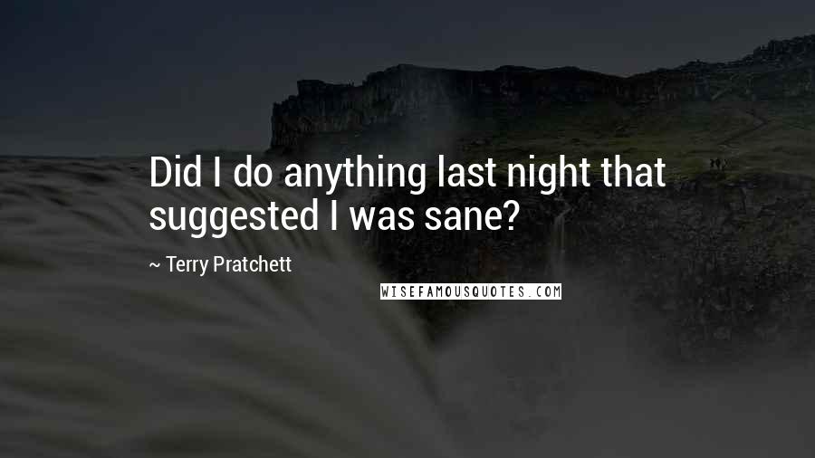 Terry Pratchett Quotes: Did I do anything last night that suggested I was sane?