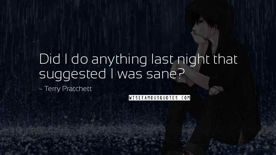 Terry Pratchett Quotes: Did I do anything last night that suggested I was sane?