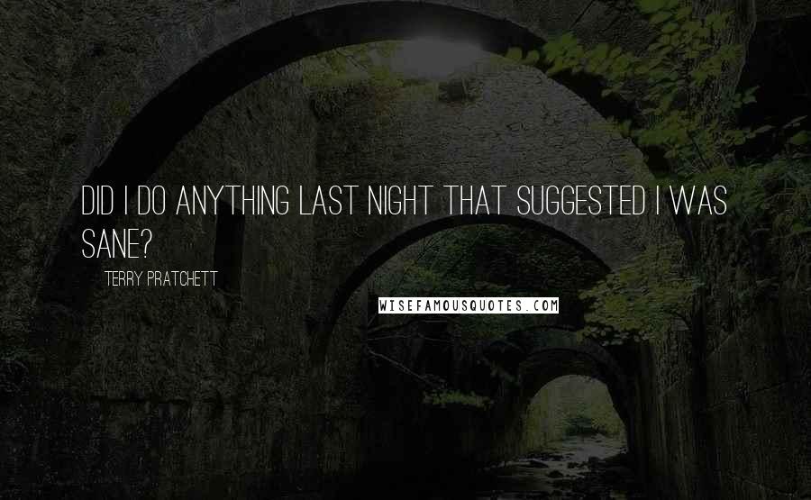 Terry Pratchett Quotes: Did I do anything last night that suggested I was sane?