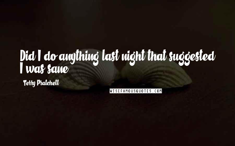 Terry Pratchett Quotes: Did I do anything last night that suggested I was sane?