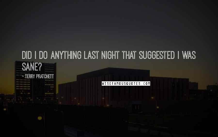 Terry Pratchett Quotes: Did I do anything last night that suggested I was sane?