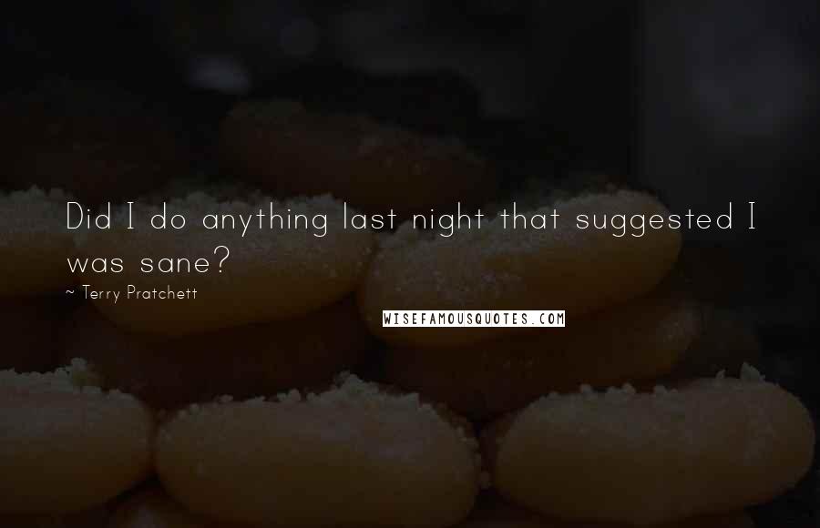 Terry Pratchett Quotes: Did I do anything last night that suggested I was sane?