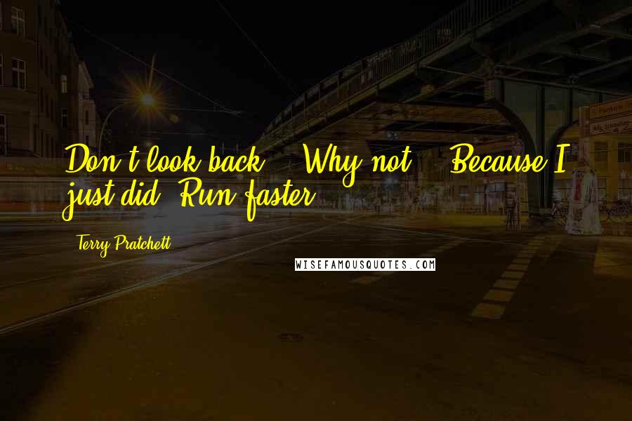 Terry Pratchett Quotes: Don't look back!" "Why not?" "Because I just did! Run faster!