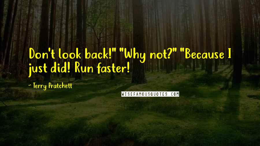 Terry Pratchett Quotes: Don't look back!" "Why not?" "Because I just did! Run faster!