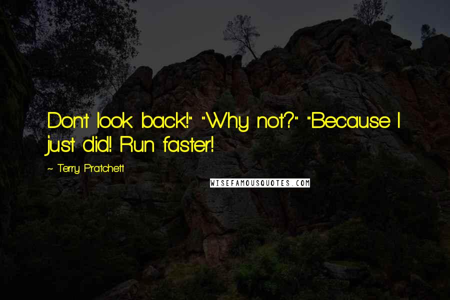 Terry Pratchett Quotes: Don't look back!" "Why not?" "Because I just did! Run faster!