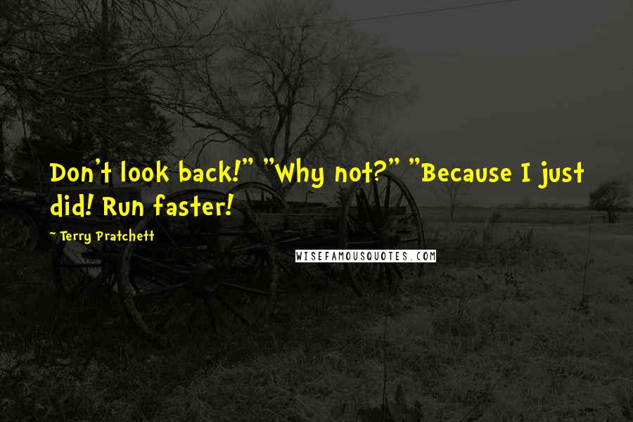 Terry Pratchett Quotes: Don't look back!" "Why not?" "Because I just did! Run faster!