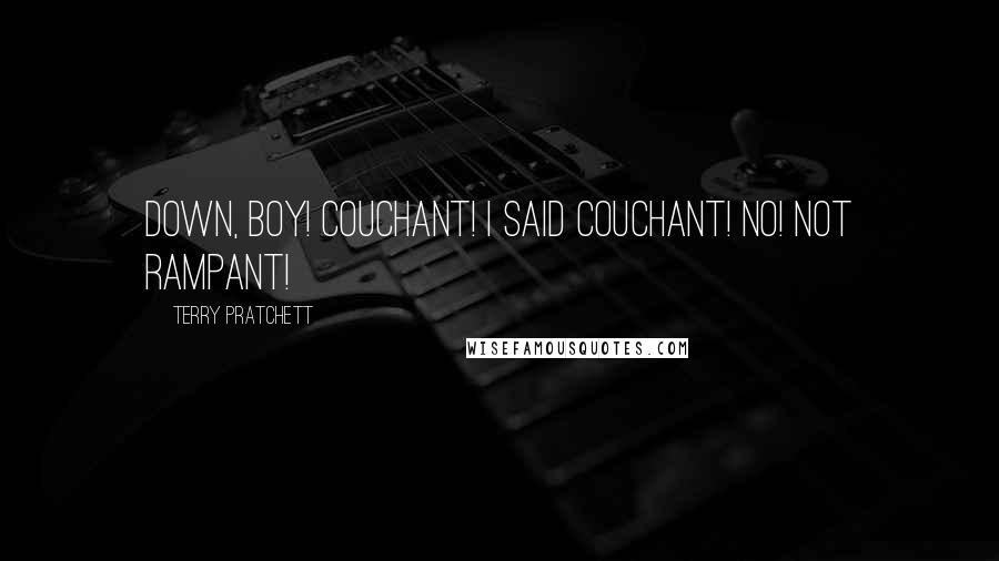 Terry Pratchett Quotes: Down, boy! Couchant! I said couchant! No! Not rampant!