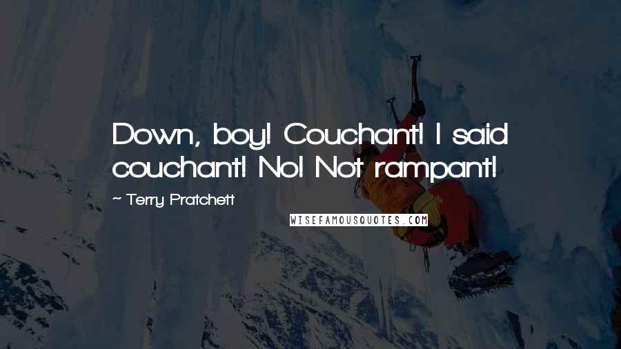 Terry Pratchett Quotes: Down, boy! Couchant! I said couchant! No! Not rampant!