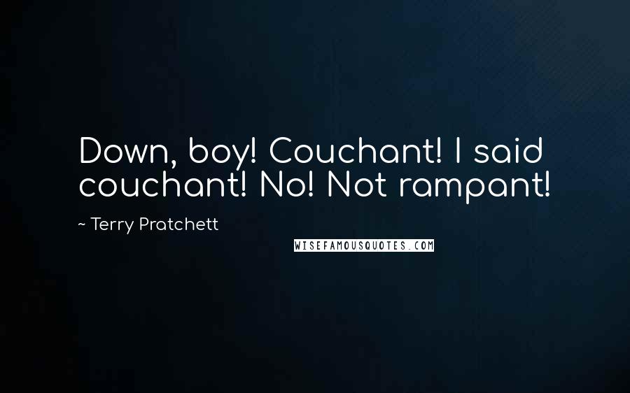 Terry Pratchett Quotes: Down, boy! Couchant! I said couchant! No! Not rampant!