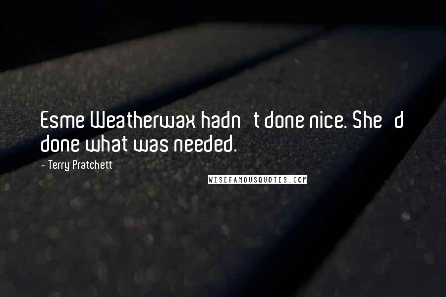 Terry Pratchett Quotes: Esme Weatherwax hadn't done nice. She'd done what was needed.