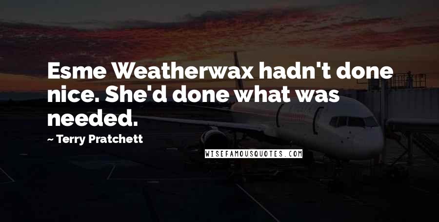 Terry Pratchett Quotes: Esme Weatherwax hadn't done nice. She'd done what was needed.